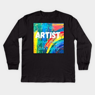 I'm an ARTIST your rules don't apply Kids Long Sleeve T-Shirt